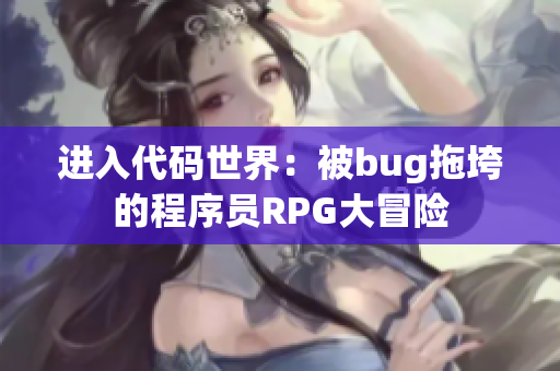 进入代码世界：被bug拖垮的程序员RPG大冒险
