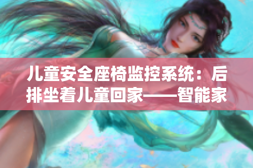 儿童安全座椅监控系统：后排坐着儿童回家——智能家居安全解决方案