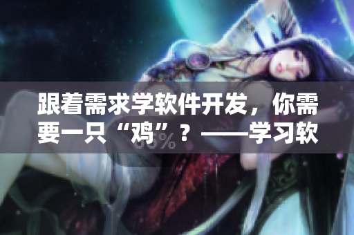 跟着需求学软件开发，你需要一只“鸡”？——学习软件开发的神器