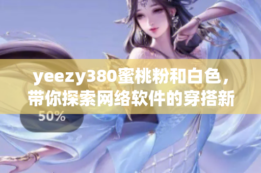 yeezy380蜜桃粉和白色，带你探索网络软件的穿搭新风尚