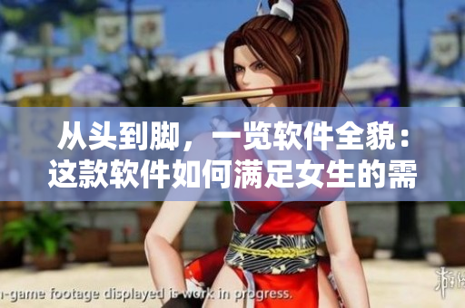 从头到脚，一览软件全貌：这款软件如何满足女生的需求？！