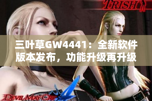 三叶草GW4441：全新软件版本发布，功能升级再升级