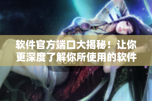 软件官方端口大揭秘！让你更深度了解你所使用的软件