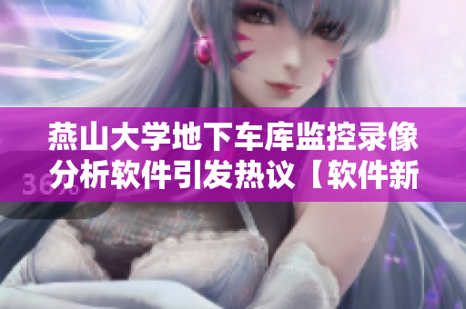 燕山大学地下车库监控录像分析软件引发热议【软件新闻】