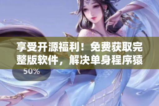 享受开源福利！免费获取完整版软件，解决单身程序猿追剧难题