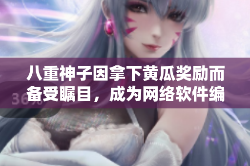 八重神子因拿下黄瓜奖励而备受瞩目，成为网络软件编辑界的领袖人物
