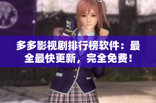 多多影视剧排行榜软件：最全最快更新，完全免费！