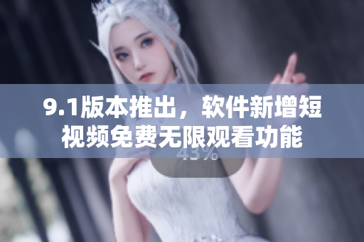 9.1版本推出，软件新增短视频免费无限观看功能
