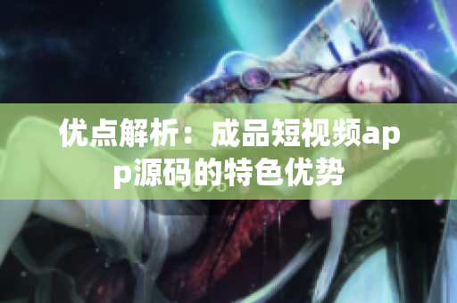 优点解析：成品短视频app源码的特色优势