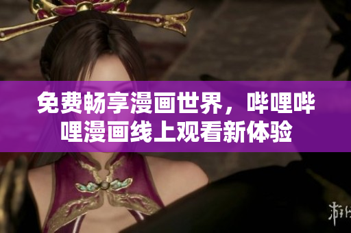 免费畅享漫画世界，哔哩哔哩漫画线上观看新体验