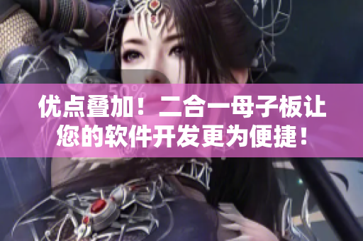 优点叠加！二合一母子板让您的软件开发更为便捷！