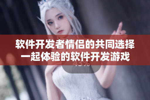 软件开发者情侣的共同选择一起体验的软件开发游戏