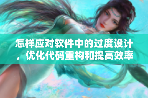 怎样应对软件中的过度设计，优化代码重构和提高效率？