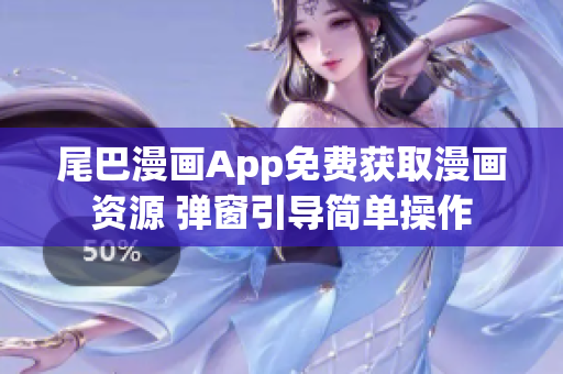 尾巴漫画App免费获取漫画资源 弹窗引导简单操作