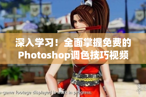 深入学习！全面掌握免费的Photoshop调色技巧视频教程合集