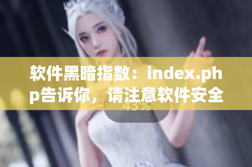 软件黑暗指数：index.php告诉你，请注意软件安全