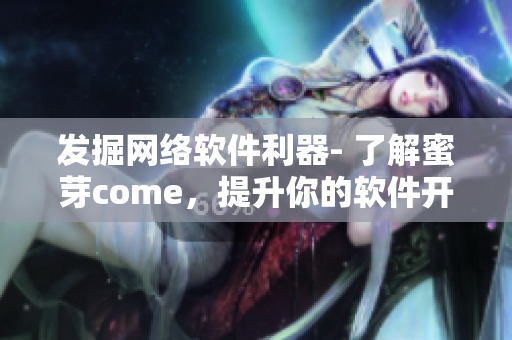 发掘网络软件利器- 了解蜜芽come，提升你的软件开发技能