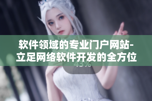 软件领域的专业门户网站-立足网络软件开发的全方位资讯平台