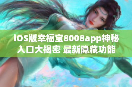 iOS版幸福宝8008app神秘入口大揭密 最新隐藏功能揭秘 