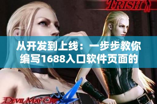 从开发到上线：一步步教你编写1688入口软件页面的完整流程