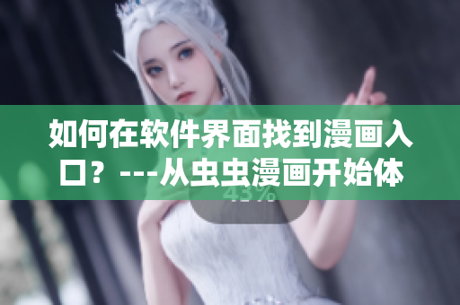 如何在软件界面找到漫画入口？---从虫虫漫画开始体验视觉盛宴
