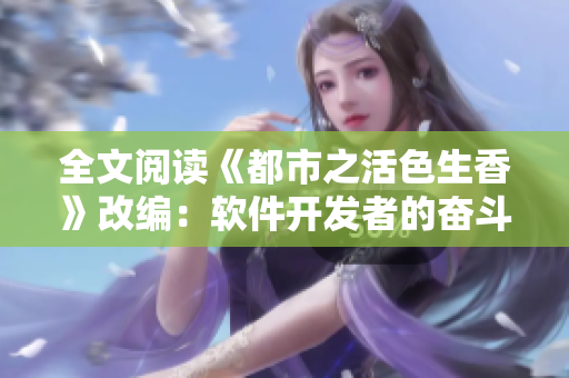 全文阅读《都市之活色生香》改编：软件开发者的奋斗史