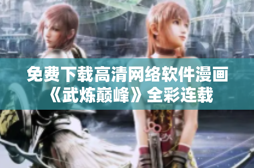 免费下载高清网络软件漫画《武炼巅峰》全彩连载