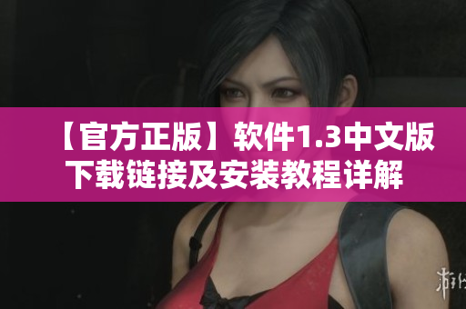 【官方正版】软件1.3中文版下载链接及安装教程详解