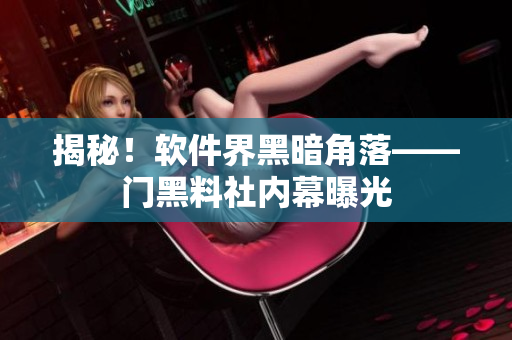 揭秘！软件界黑暗角落——门黑料社内幕曝光