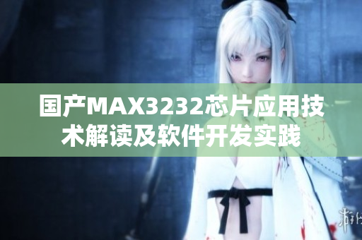 国产MAX3232芯片应用技术解读及软件开发实践