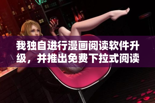 我独自进行漫画阅读软件升级，并推出免费下拉式阅读功能
