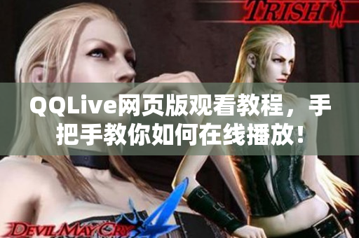 QQLive网页版观看教程，手把手教你如何在线播放！