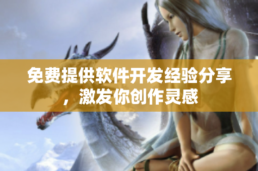 免费提供软件开发经验分享，激发你创作灵感