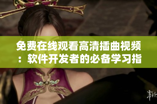 免费在线观看高清插曲视频：软件开发者的必备学习指南