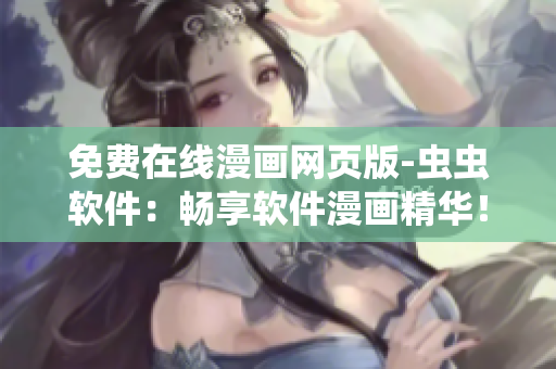 免费在线漫画网页版-虫虫软件：畅享软件漫画精华！