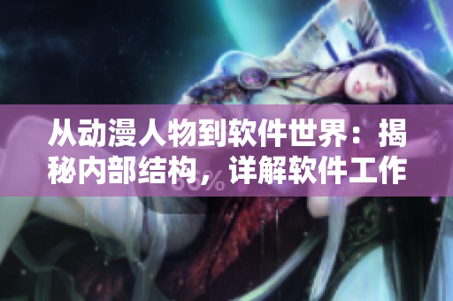 从动漫人物到软件世界：揭秘内部结构，详解软件工作流程