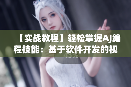 【实战教程】轻松掌握AJ编程技能：基于软件开发的视频教程