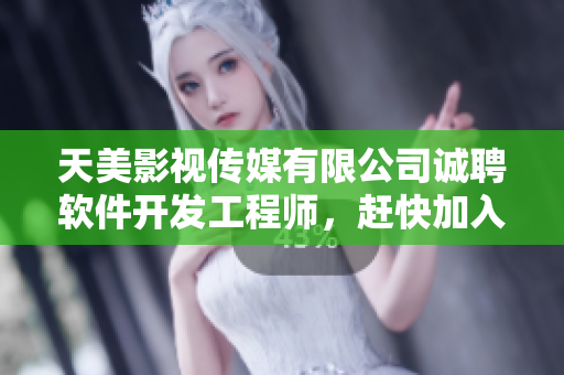 天美影视传媒有限公司诚聘软件开发工程师，赶快加入我们！