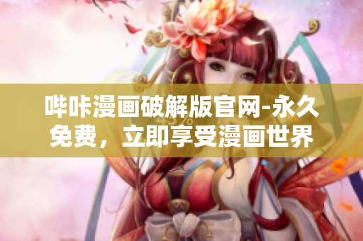 哔咔漫画破解版官网-永久免费，立即享受漫画世界