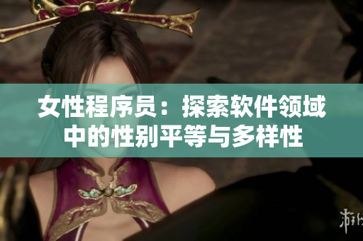女性程序员：探索软件领域中的性别平等与多样性