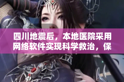 四川地震后，本地医院采用网络软件实现科学救治，保障患者安全和信息安全