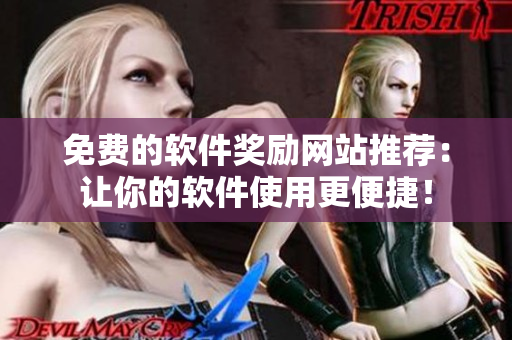 免费的软件奖励网站推荐：让你的软件使用更便捷！