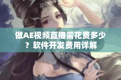 做AE视频直播需花费多少？软件开发费用详解