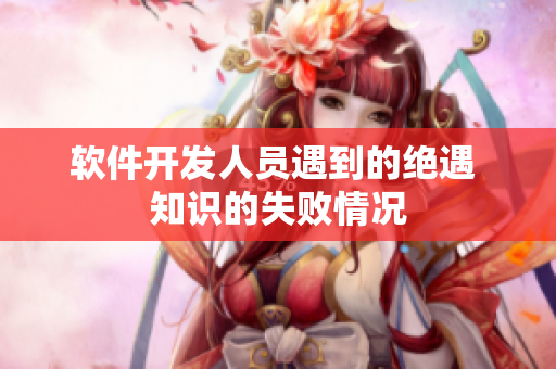 软件开发人员遇到的绝遇 知识的失败情况