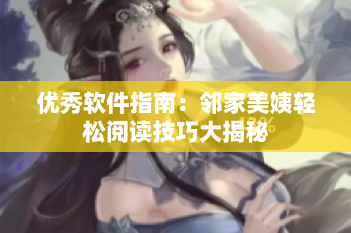 优秀软件指南：邻家美姨轻松阅读技巧大揭秘
