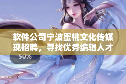 软件公司宁波蜜桃文化传媒现招聘，寻找优秀编辑人才
