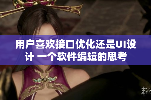 用户喜欢接口优化还是UI设计 一个软件编辑的思考