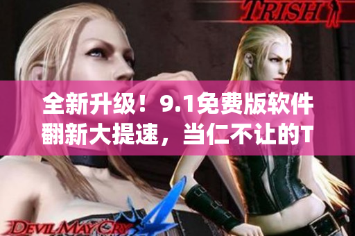 全新升级！9.1免费版软件翻新大提速，当仁不让的Top级下载排行榜