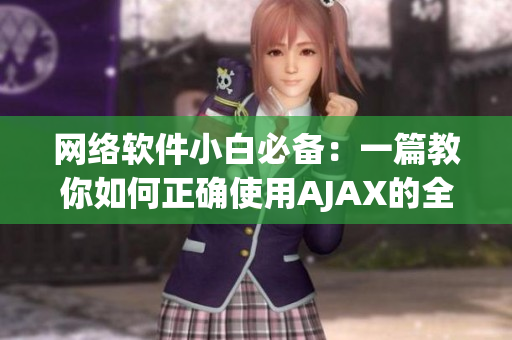 网络软件小白必备：一篇教你如何正确使用AJAX的全面指南