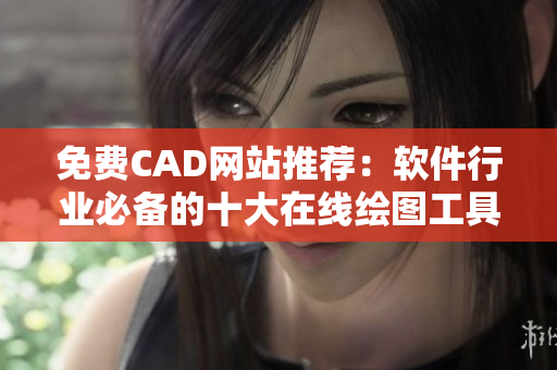 免费CAD网站推荐：软件行业必备的十大在线绘图工具